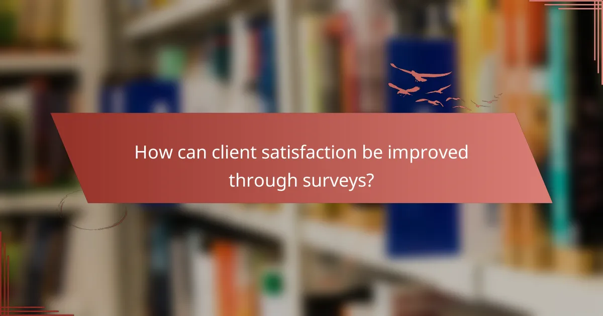 How can client satisfaction be improved through surveys?