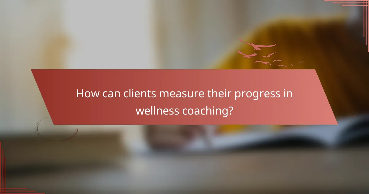 How can clients measure their progress in wellness coaching?