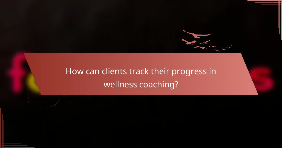 How can clients track their progress in wellness coaching?