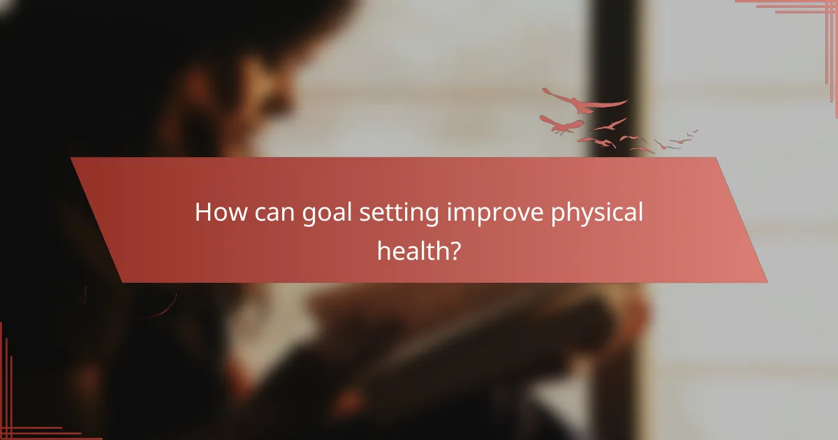 How can goal setting improve physical health?