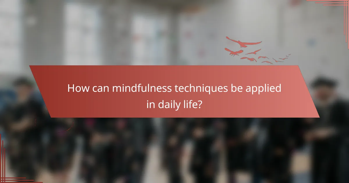 How can mindfulness techniques be applied in daily life?