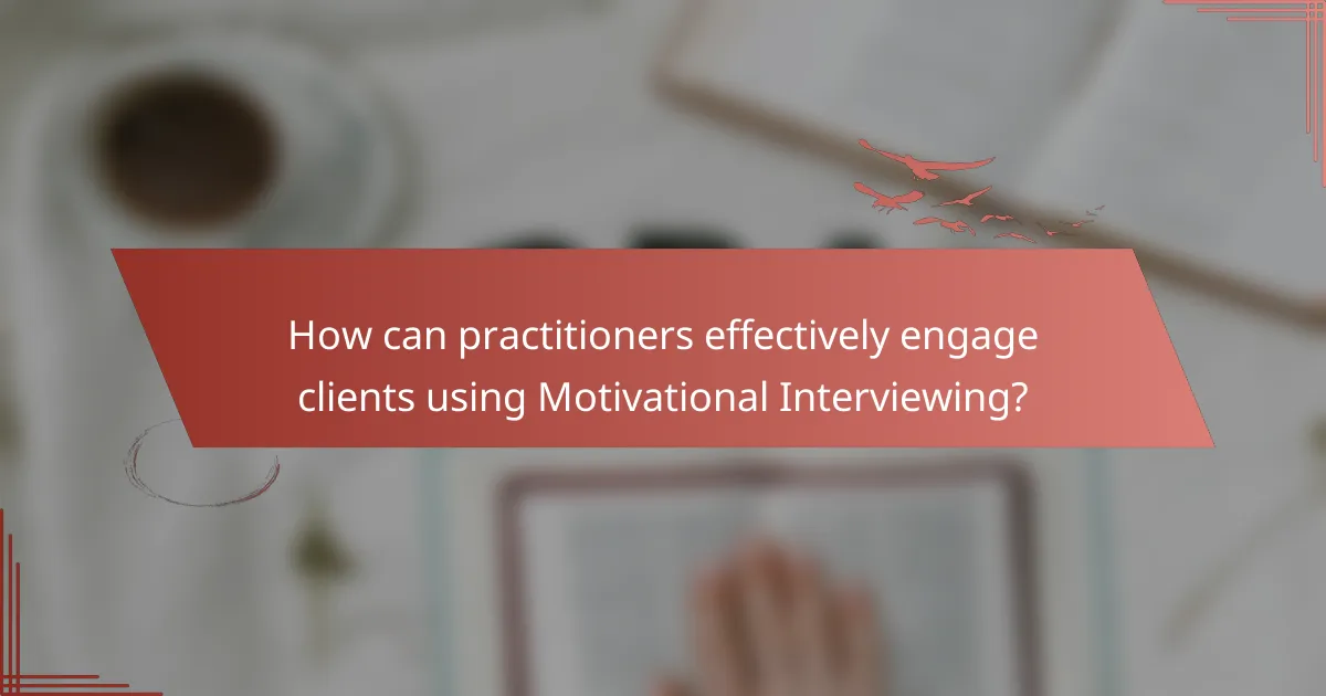 How can practitioners effectively engage clients using Motivational Interviewing?