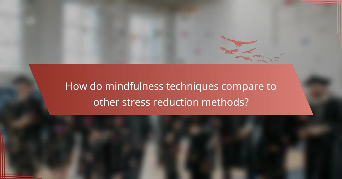 How do mindfulness techniques compare to other stress reduction methods?