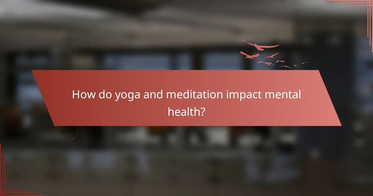 How do yoga and meditation impact mental health?