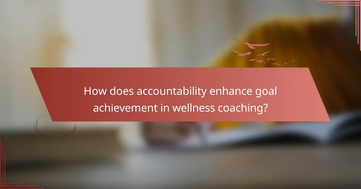 How does accountability enhance goal achievement in wellness coaching?