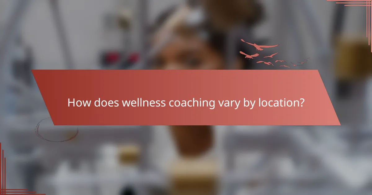 How does wellness coaching vary by location?