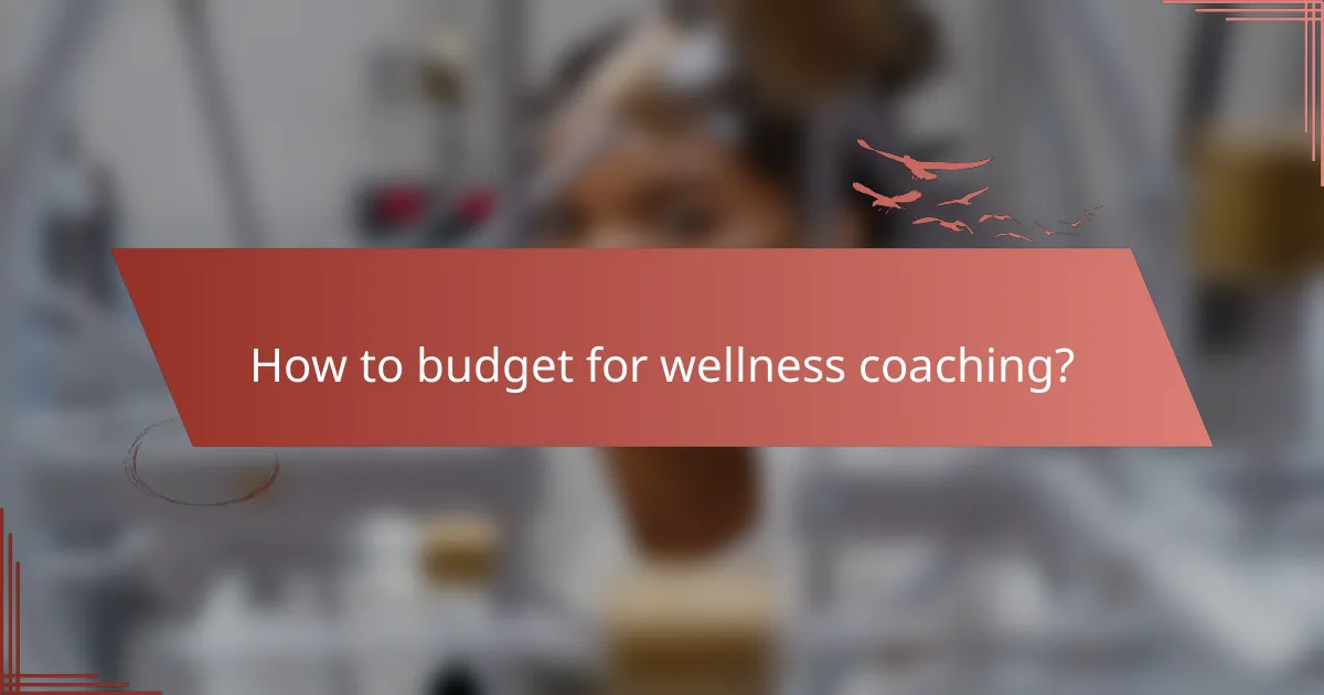 How to budget for wellness coaching?