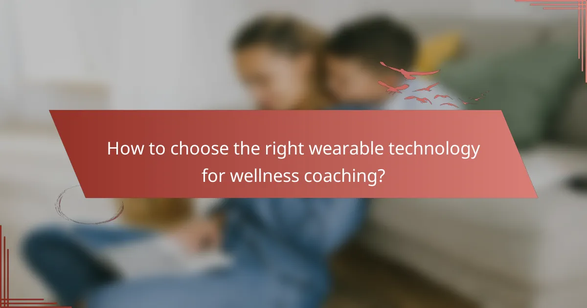 How to choose the right wearable technology for wellness coaching?