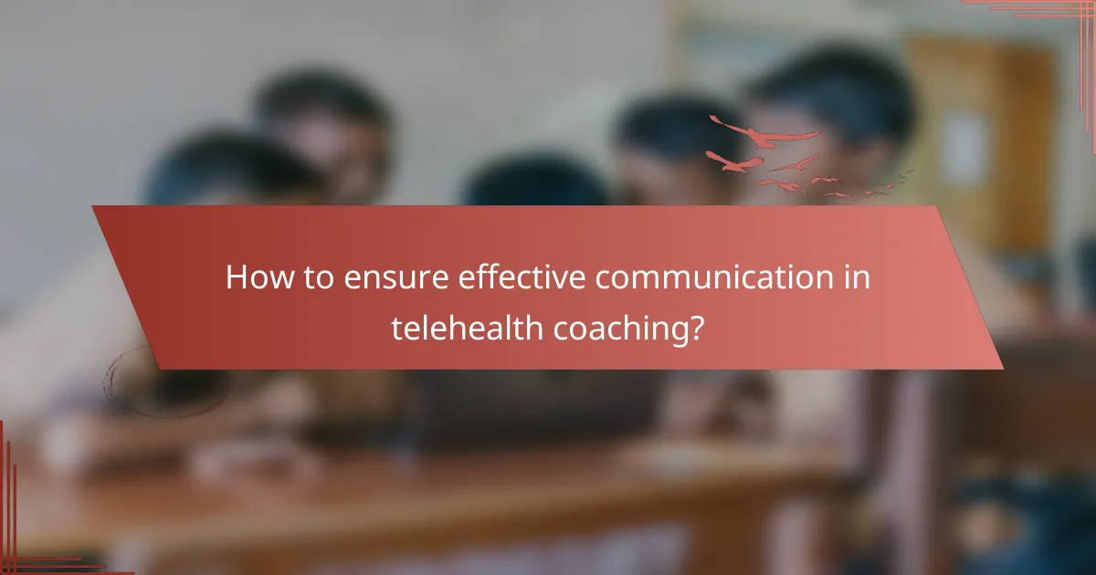 How to ensure effective communication in telehealth coaching?