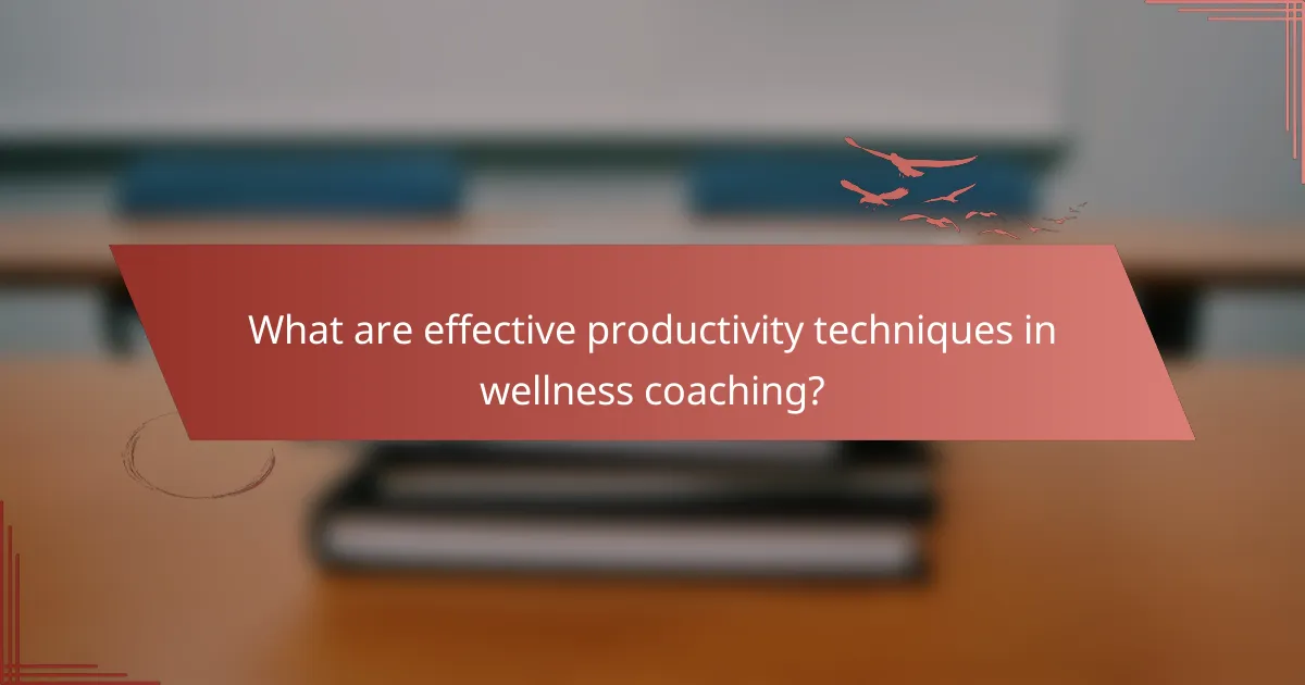 What are effective productivity techniques in wellness coaching?