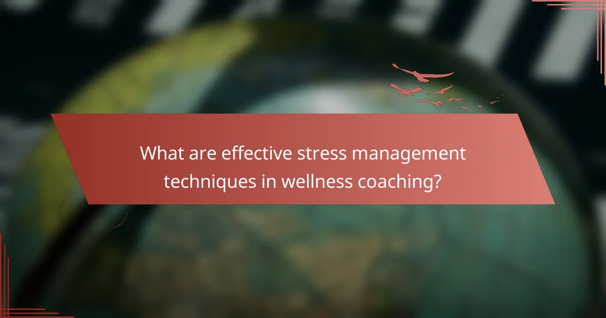What are effective stress management techniques in wellness coaching?