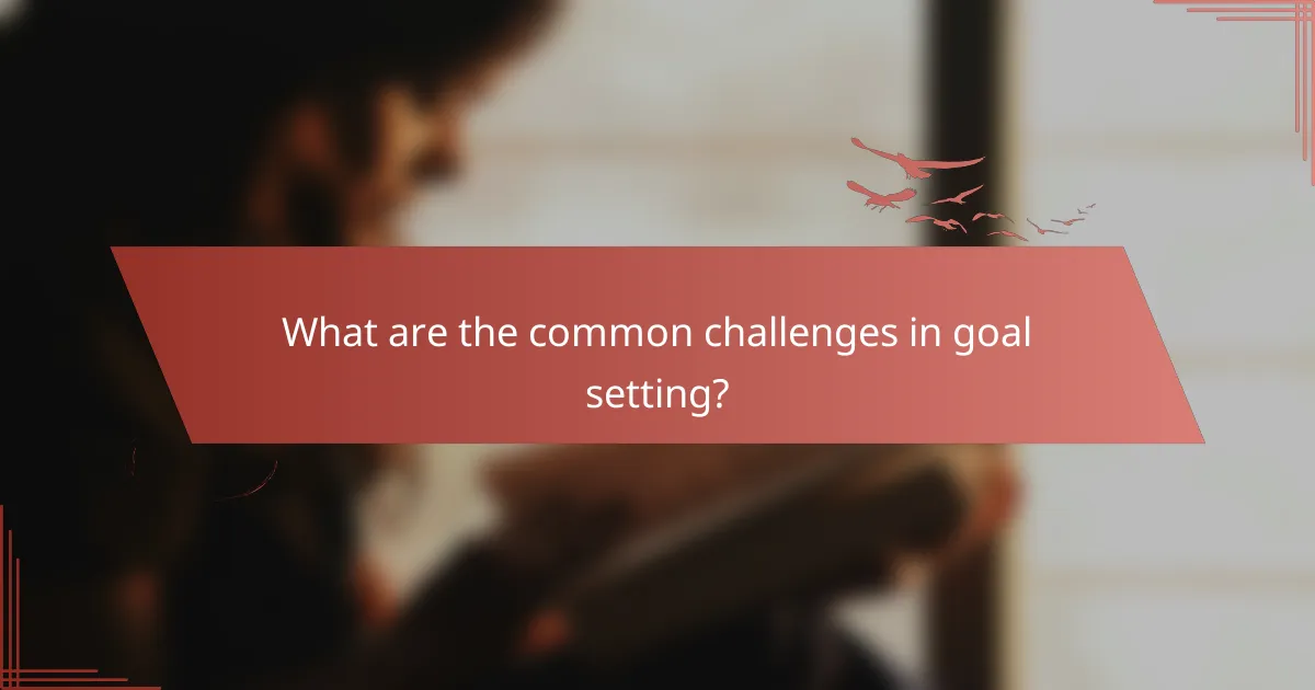 What are the common challenges in goal setting?