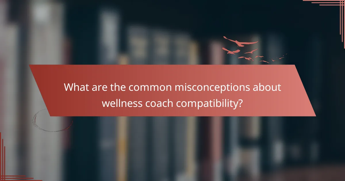 What are the common misconceptions about wellness coach compatibility?