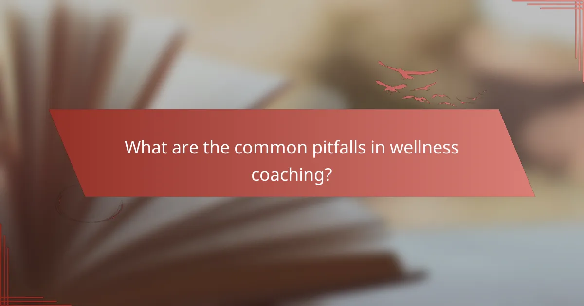 What are the common pitfalls in wellness coaching?