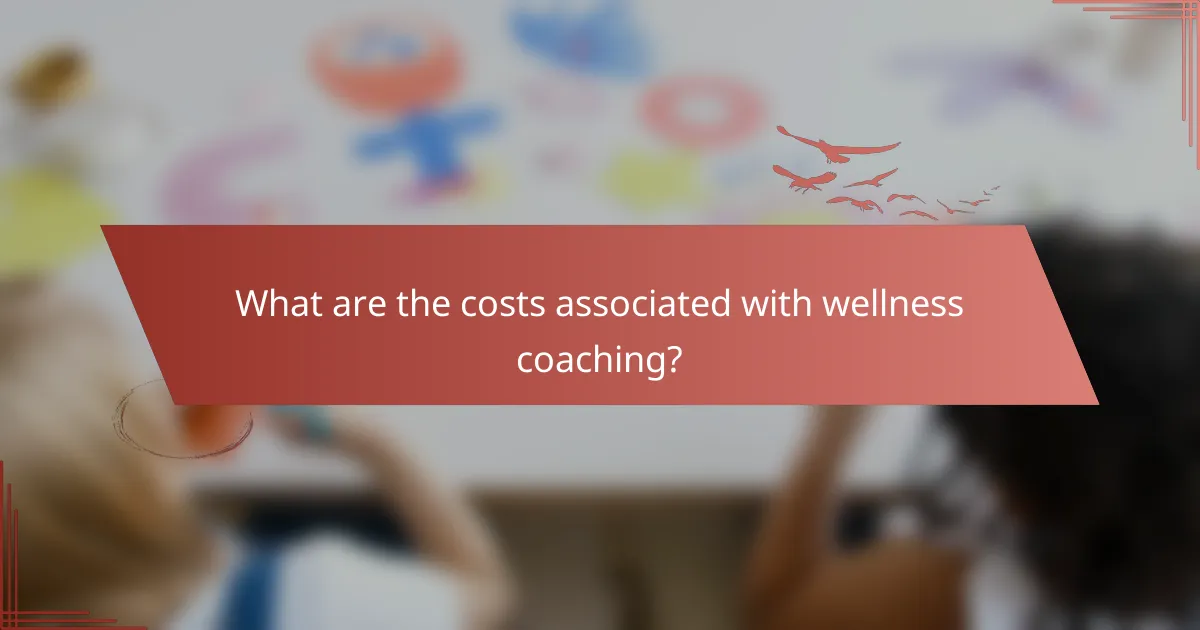What are the costs associated with wellness coaching?