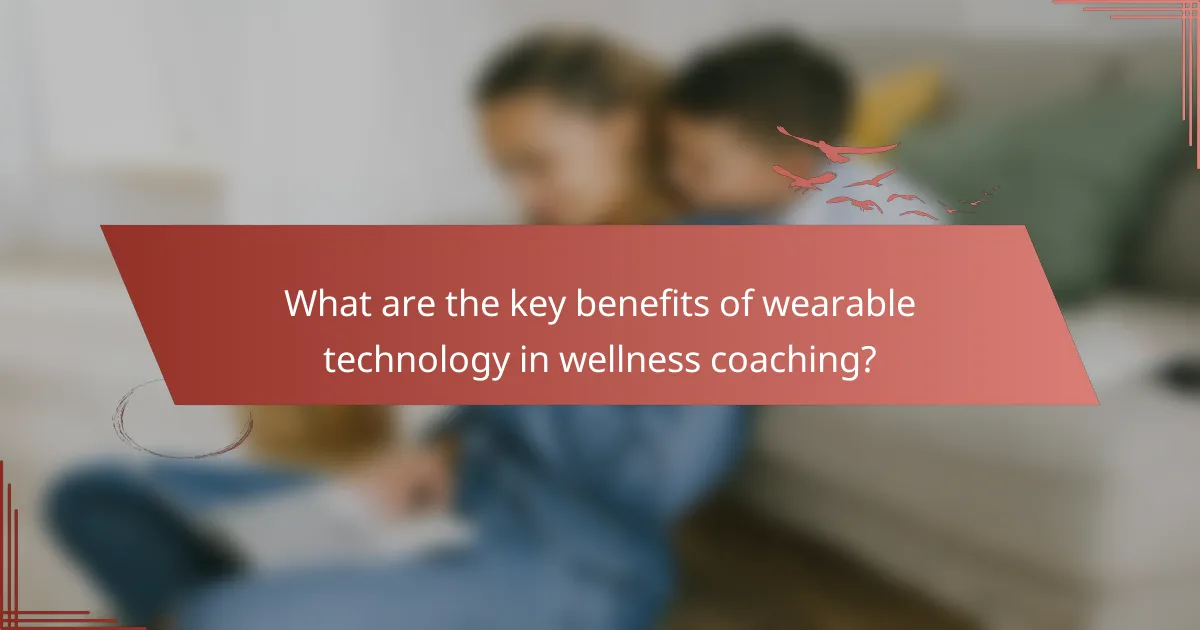 What are the key benefits of wearable technology in wellness coaching?