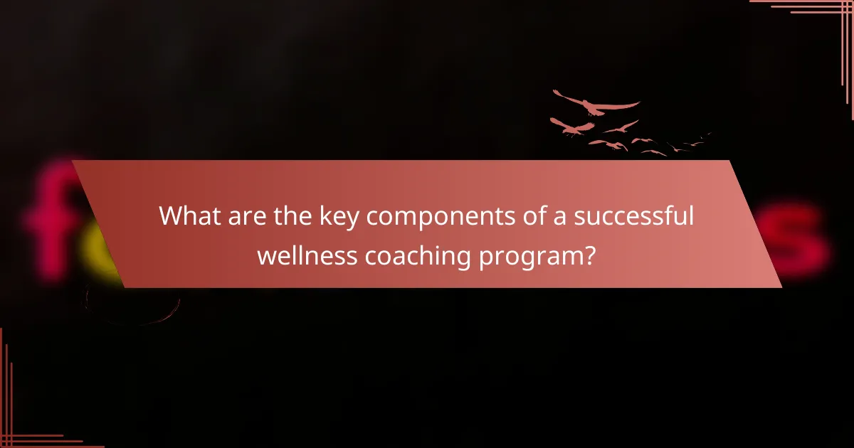 What are the key components of a successful wellness coaching program?
