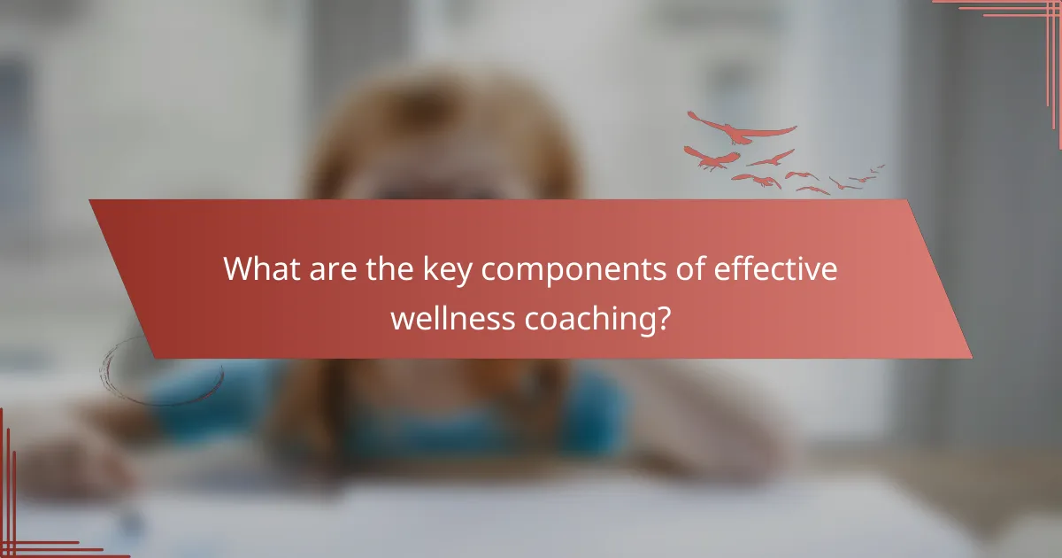 What are the key components of effective wellness coaching?