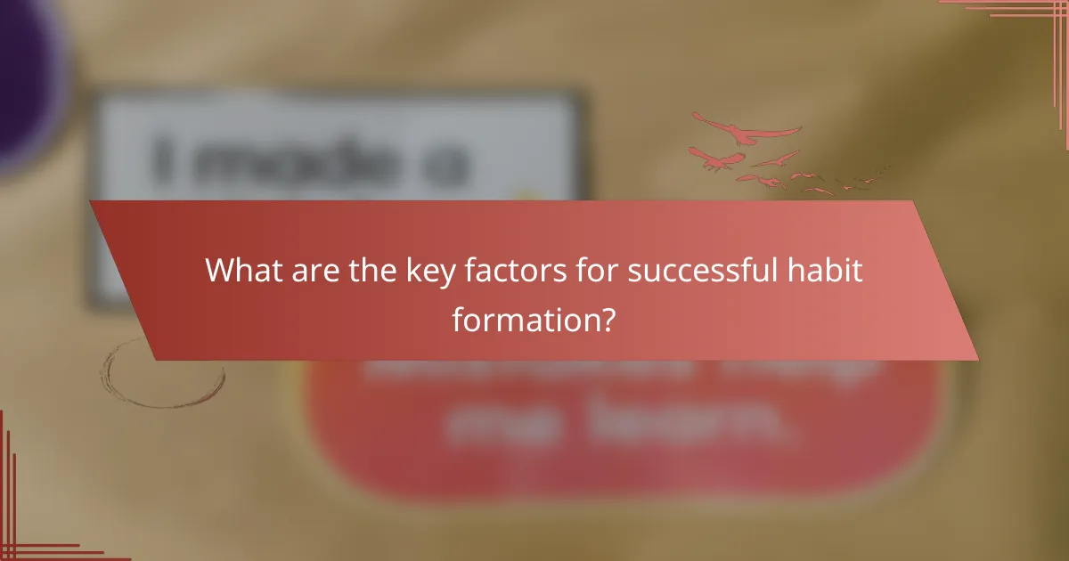 What are the key factors for successful habit formation?