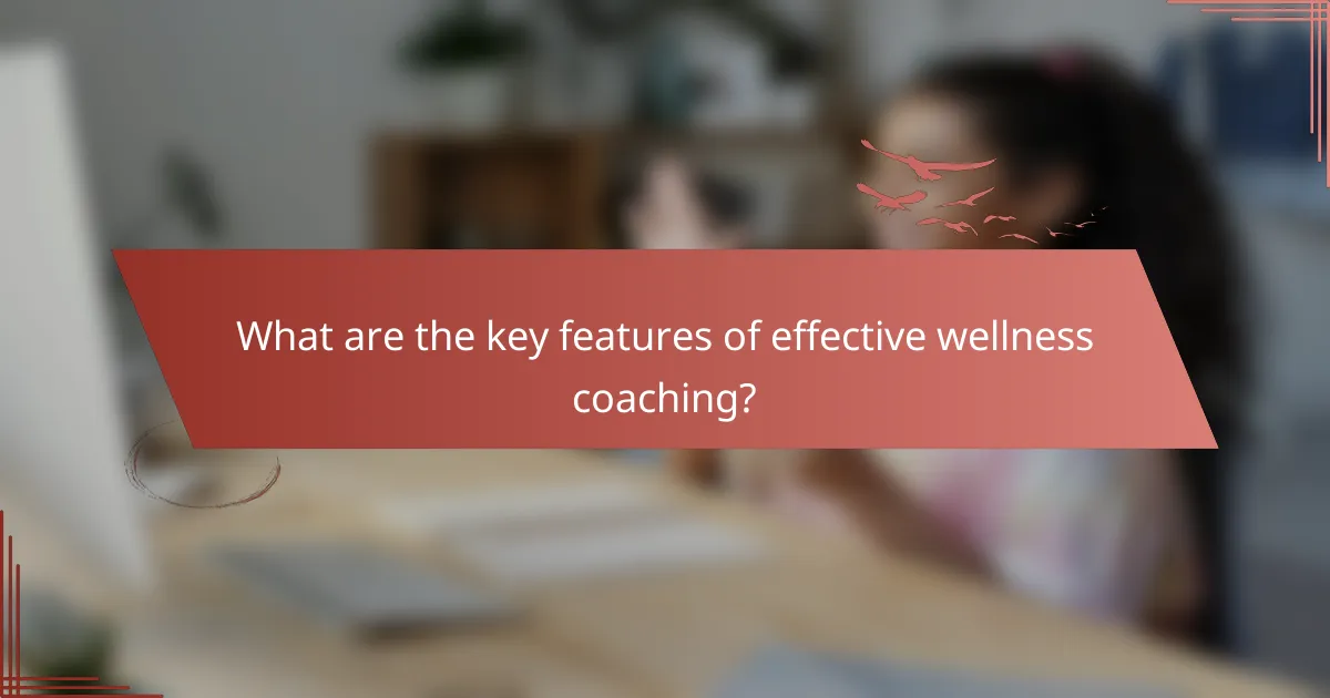 What are the key features of effective wellness coaching?