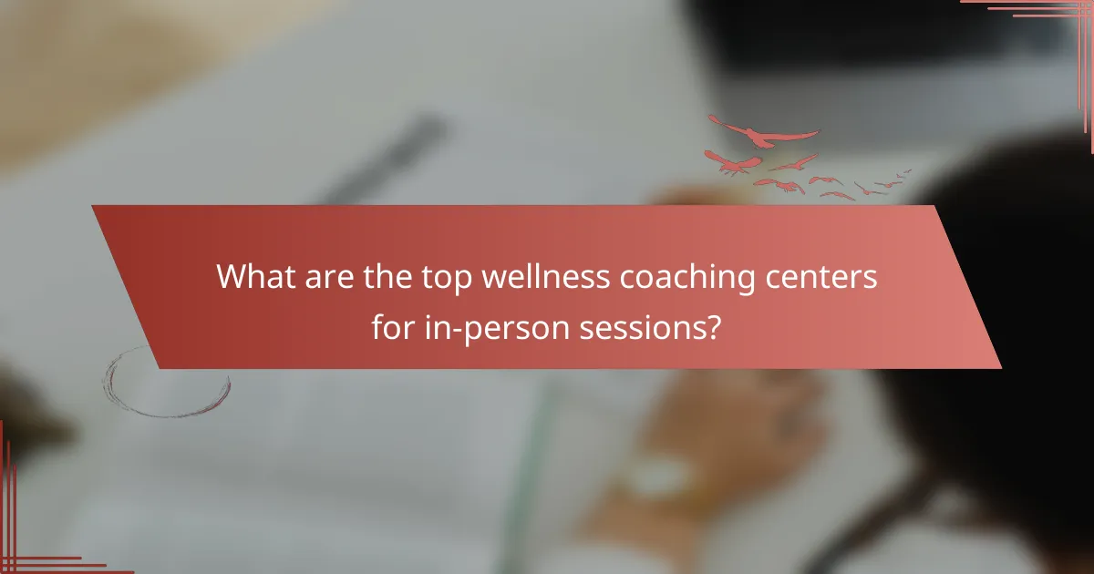 What are the top wellness coaching centers for in-person sessions?