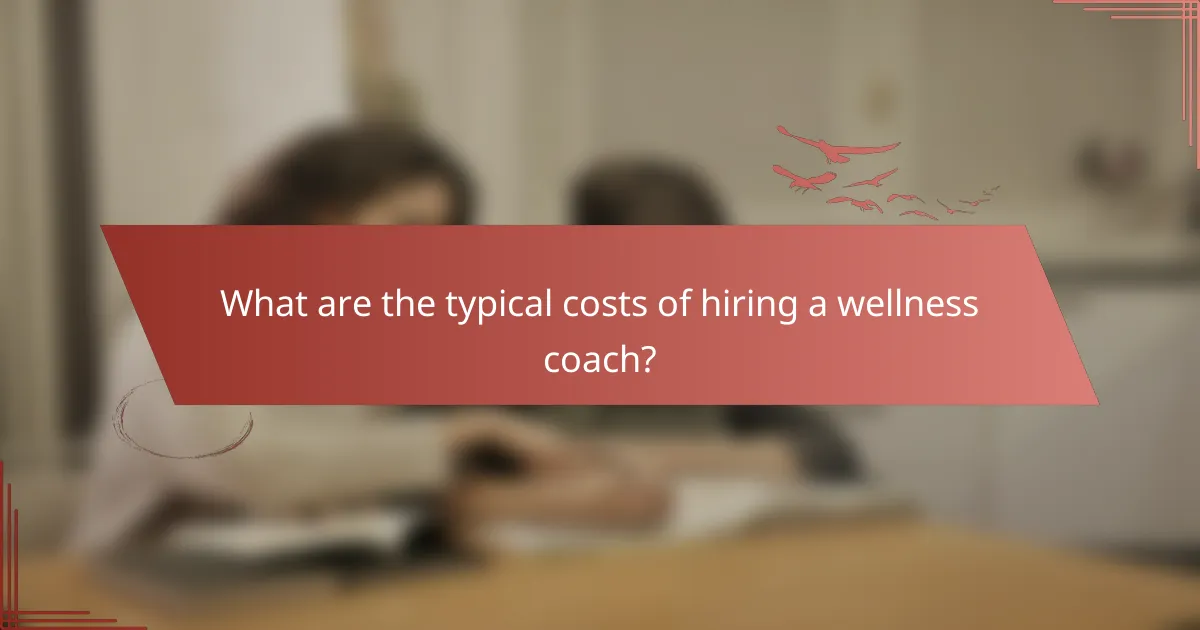 What are the typical costs of hiring a wellness coach?