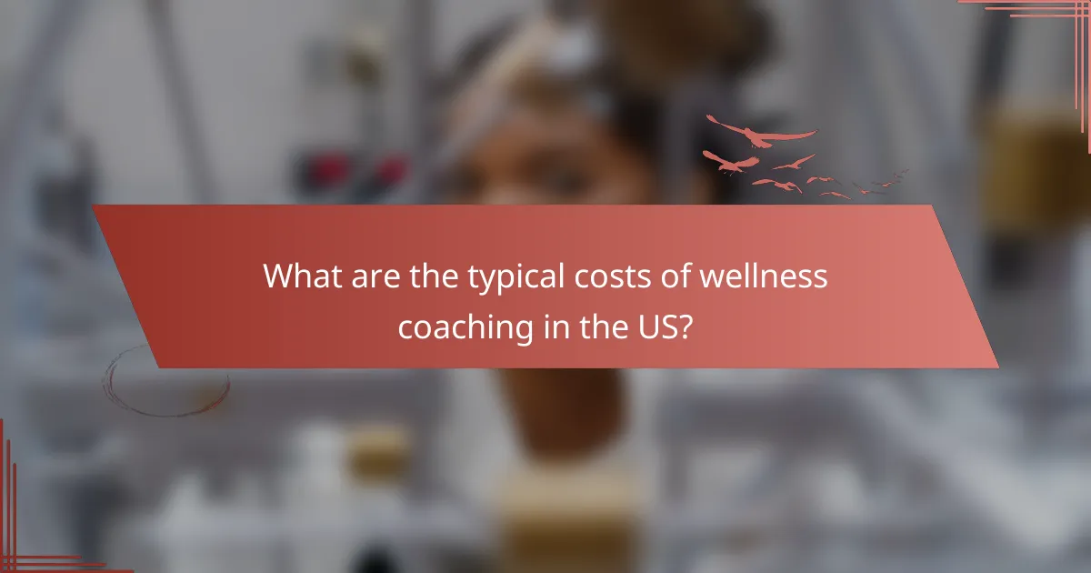 What are the typical costs of wellness coaching in the US?