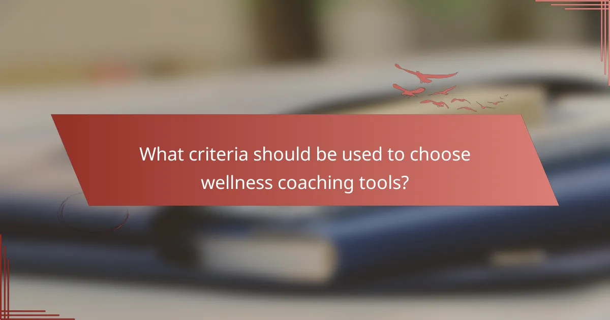 What criteria should be used to choose wellness coaching tools?