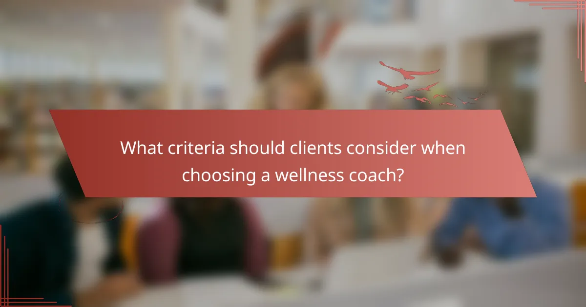 What criteria should clients consider when choosing a wellness coach?
