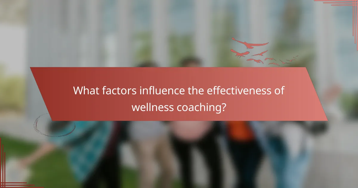 What factors influence the effectiveness of wellness coaching?