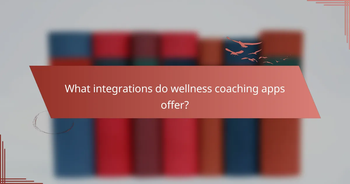 What integrations do wellness coaching apps offer?