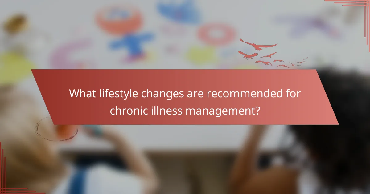What lifestyle changes are recommended for chronic illness management?