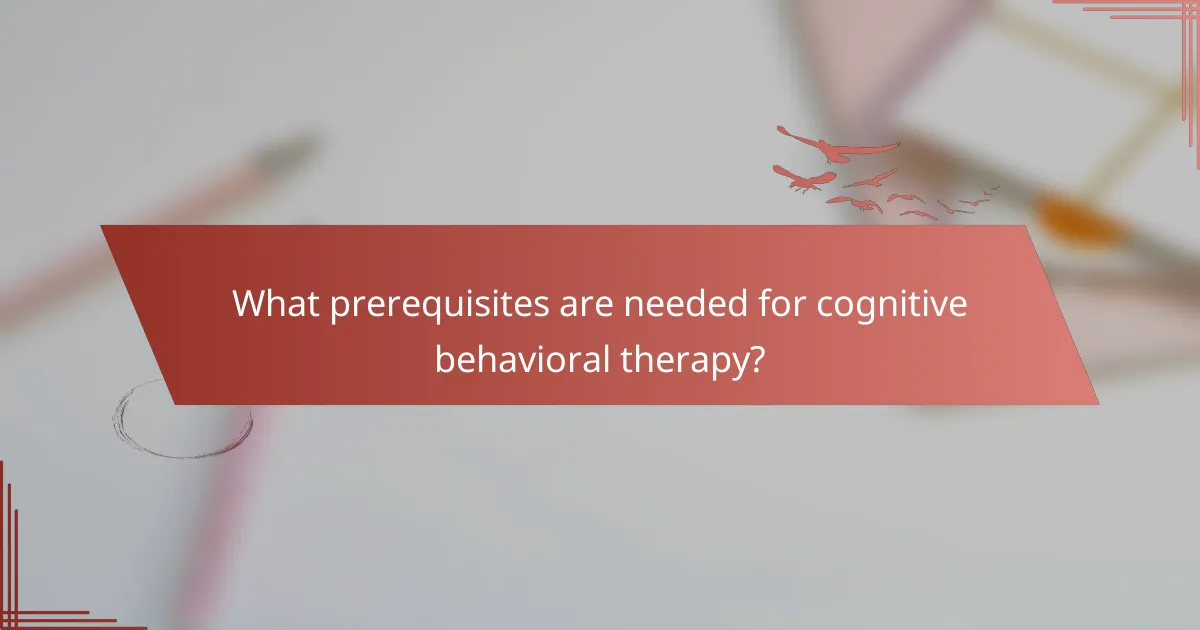 What prerequisites are needed for cognitive behavioral therapy?