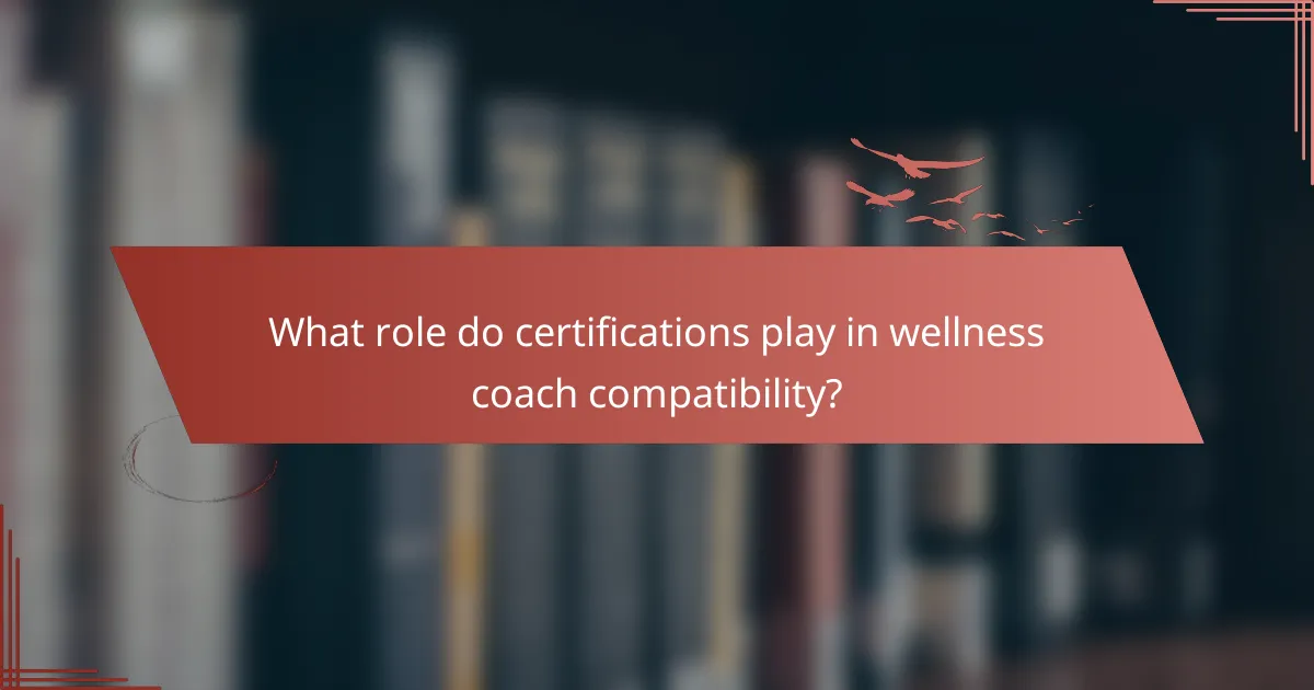 What role do certifications play in wellness coach compatibility?