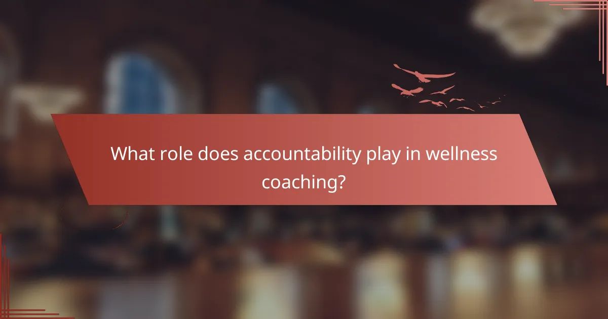 What role does accountability play in wellness coaching?