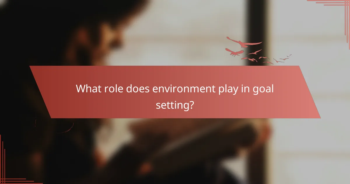 What role does environment play in goal setting?
