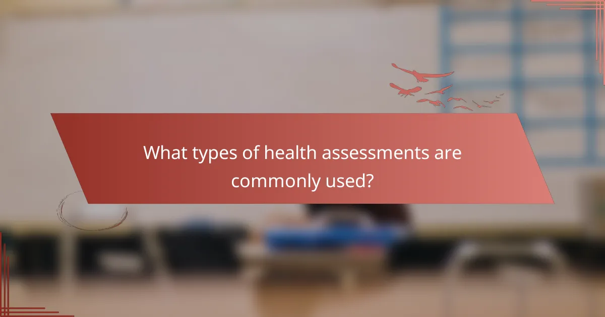 What types of health assessments are commonly used?