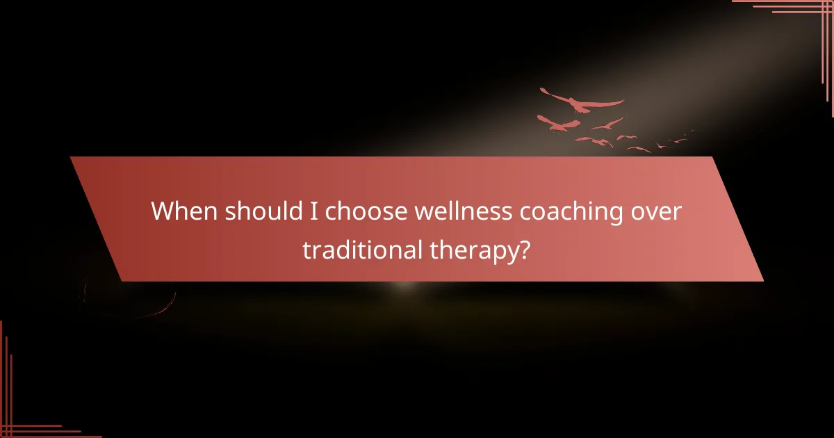 When should I choose wellness coaching over traditional therapy?