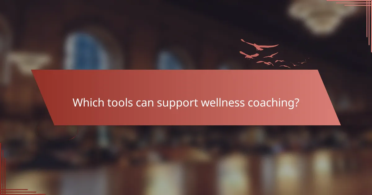 Which tools can support wellness coaching?